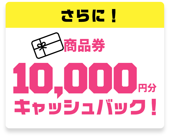 さらに！商品券10,000円分 キャッシュバック！
